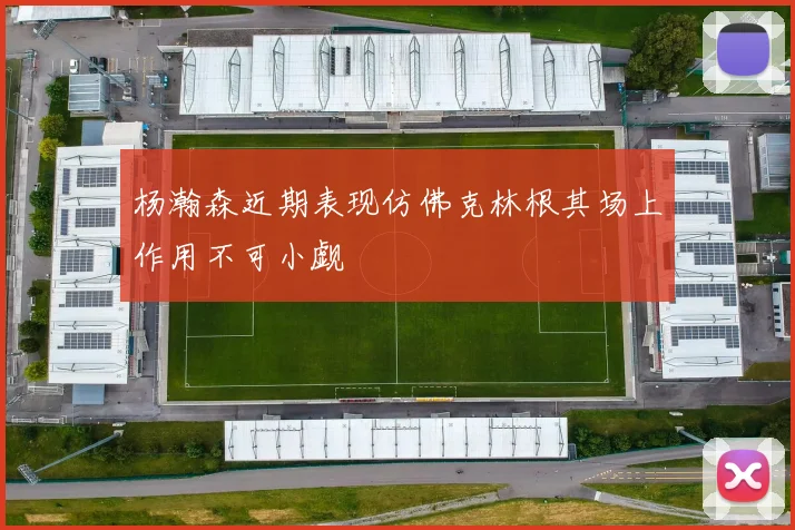杨瀚森近期表现仿佛克林根其场上作用不可小觑
